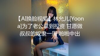 【AI换脸视频】林允儿[Yoona]为了老公拿到投资 甘愿做叔叔的奴隶一周 啪啪中出