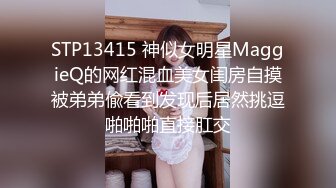 STP13415 神似女明星MaggieQ的网红混血美女闺房自摸被弟弟偸看到发现后居然挑逗啪啪啪直接肛交