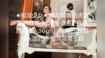 ★痴淫少女★ 极品鲜嫩白虎露脸网红美少女▌小鹿酱▌挑战后庭塞入36cm巨根尾巴 极限插入顶到肺 爆浆淫靡至极