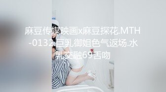 麻豆传媒映画x麻豆探花.MTH-0132.巨乳御姐色气返场.水乳交融69舌吻