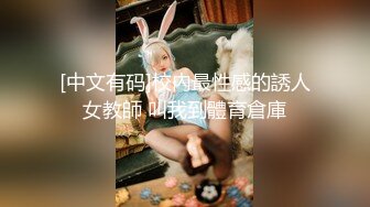 [中文有码]校內最性感的誘人女教師 叫我到體育倉庫