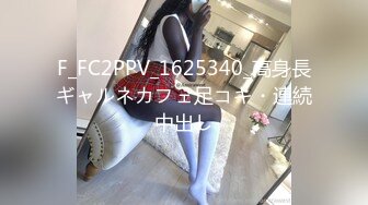 F_FC2PPV_1625340_高身長ギャルネカフェ足コキ・連続中出し