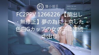 FC2PPV 1266226 【顔出し・無修正】夢の為に上京した色白Gカップの女の子に連続中出し