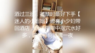 山炮来袭吖良家人妻杀手网聊宾馆约会白嫩少妇由浅入深舔的她欲仙欲死爆肏出感觉后自己动还说夹死你