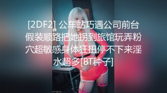 [2DF2] 公车站巧遇公司前台假装顺路把她拐到旅馆玩弄粉穴超敏感身体狂扭停不下来淫水超多[BT种子]