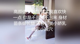 高颜值小姐姐 其实我喜欢快一点 你是不是射不出来 身材苗条细长腿 笑容甜美小娇乳一线天小嫩穴