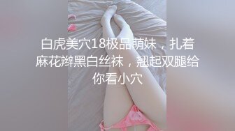 【原创国产精选】妹妹背着男友来找我内射，19岁绝品长腿