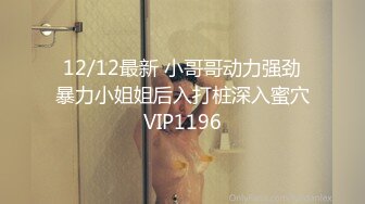 12/12最新 小哥哥动力强劲暴力小姐姐后入打桩深入蜜穴VIP1196