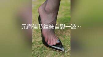 元宵佳节丝袜自慰一波～