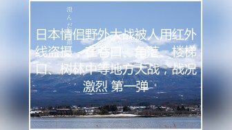 日本情侣野外大战被人用红外线盗摄，在巷口、角落、楼梯口、树林中等地方大战，战况激烈 第一弹