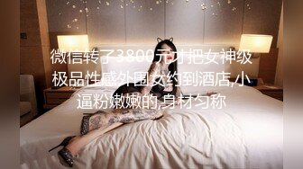 微信转了3800元才把女神级极品性感外围女约到酒店,小逼粉嫩嫩的,身材匀称