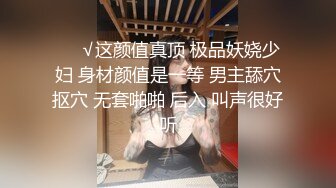 ❤️√这颜值真顶 极品妖娆少妇 身材颜值是一等 男主舔穴抠穴 无套啪啪 后入 叫声很好听