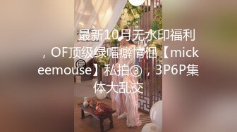 ⚫️⚫️最新10月无水印福利，OF顶级绿帽癖情侣【mickeemouse】私拍③，3P6P集体大乱交