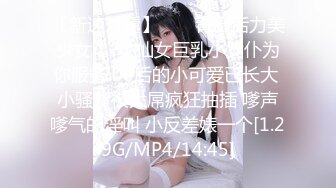 【新速片遞】  ❤️青春活力美少女❤️小仙女巨乳小女仆为你服务 00后的小可爱已长大 小骚货被大屌疯狂抽插 嗲声嗲气的淫叫 小反差婊一个[1.29G/MP4/14:45]