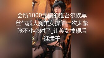 会所1000元搞的维吾尔族黑丝气质大胸美女操第一次太紧张不小心射了_让美女搞硬后继续干