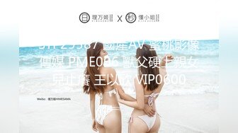 STP29587 國產AV 蜜桃影像傳媒 PME006 獸父硬上親女兒止癢 王以欣 VIP0600