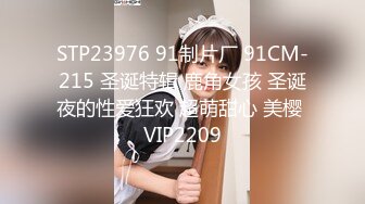 STP23976 91制片厂 91CM-215 圣诞特辑 鹿角女孩 圣诞夜的性爱狂欢 超萌甜心 美樱 VIP2209