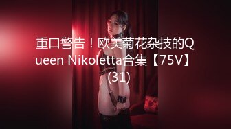 最新强推，网美推车OnlyFans极品女M母狗变态人妻ann私拍，NTR老公3P双飞多人淫乱主打一个刺激